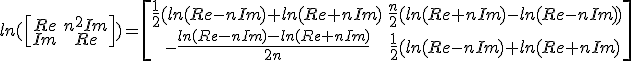 ln( \begin{bmatrix}Re&n^2Im\\Im&Re\end{bmatrix})=\begin{bmatrix}{1\over2}(ln(Re-n Im)+ln(Re+n Im)& {n\over2}(ln(Re+n Im)-ln(Re-n Im)) \\ -{ln(Re-n Im)-ln(Re+n Im)\over2n} &{1\over2}(ln(Re-n Im)+ln(Re+n Im) \end{bmatrix}
